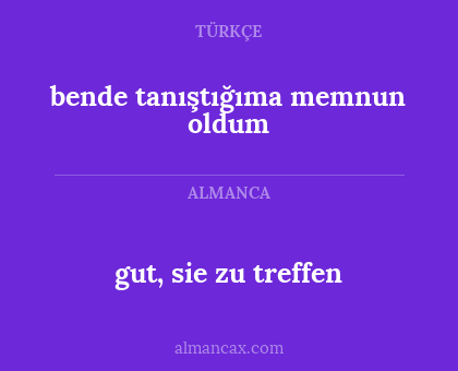 gut, sie zu treffen - bende tanıştığıma memnun oldum