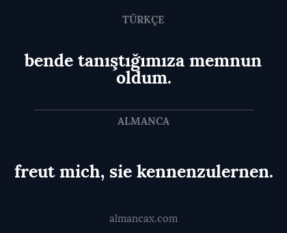 freut mich, sie kennenzulernen. - bende tanıştığımıza memnun oldum.