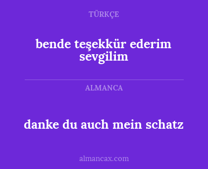 bende teşekkür ederim sevgilim - danke du auch mein schatz