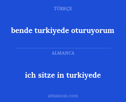 bende turkiyede oturuyorum - ich sitze in turkiyede