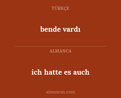bende vardı - ich hatte es auch