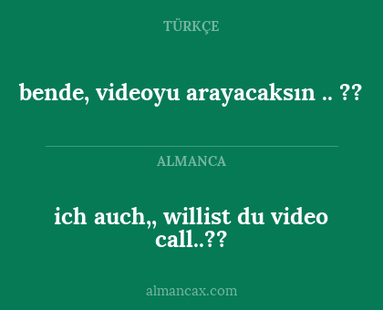 bende, videoyu arayacaksın .. ?? - ich auch,,
willist du video call..??