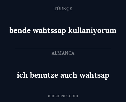 bende wahtssap kullaniyorum - ich benutze auch wahtsap