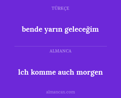 lch komme auch morgen - bende yarın geleceğim
