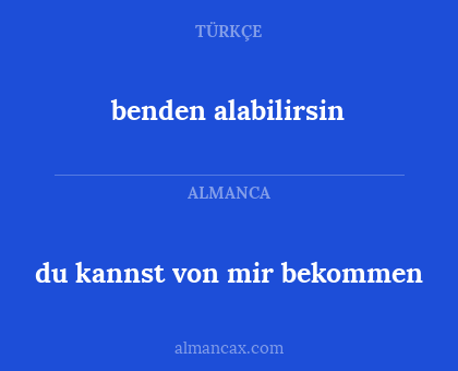 benden alabilirsin - du kannst von mir bekommen