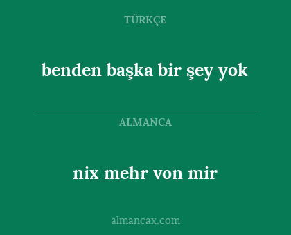 nix
mehr von mir - benden başka bir şey yok