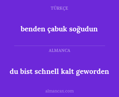 benden çabuk soğudun - du bist schnell kalt geworden