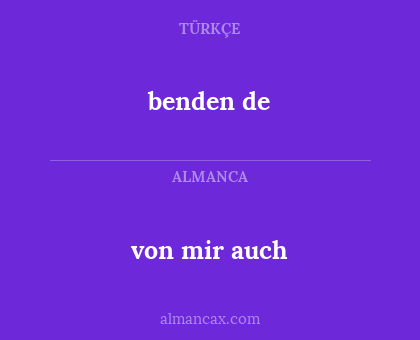benden de - von mir auch