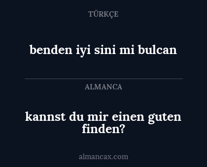 kannst du mir einen guten finden? - benden iyi sini mi bulcan