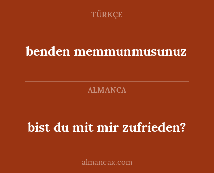 benden memmunmusunuz - bist du mit mir zufrieden?