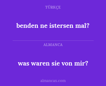 was waren sie von mir? - benden ne istersen mal?