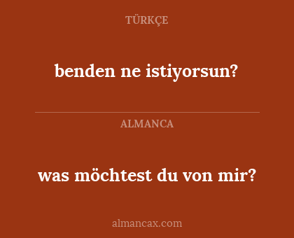 was möchtest du von mir? - benden ne istiyorsun?