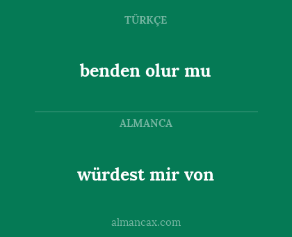 würdest mir von - benden olur mu
