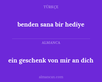 ein geschenk von mir an dich - benden sana bir hediye