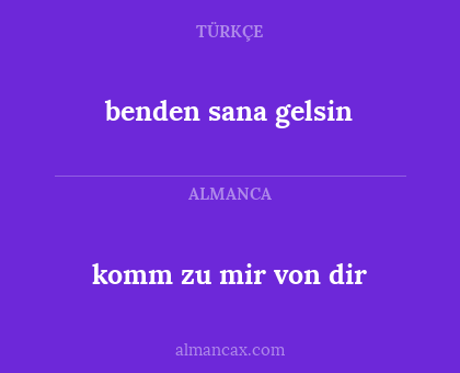 benden sana gelsin - komm zu mir von dir