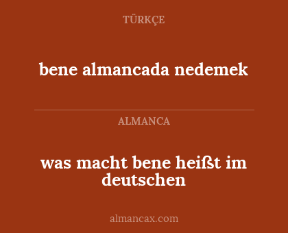 was macht bene heißt im deutschen - bene almancada nedemek