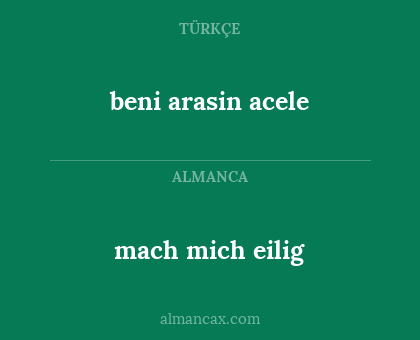 mach mich eilig - beni arasin acele