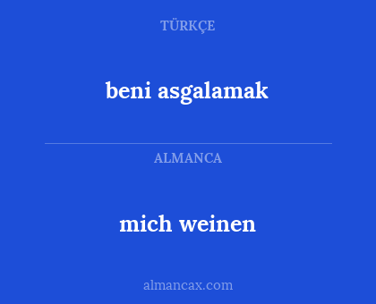 mich weinen - beni asgalamak