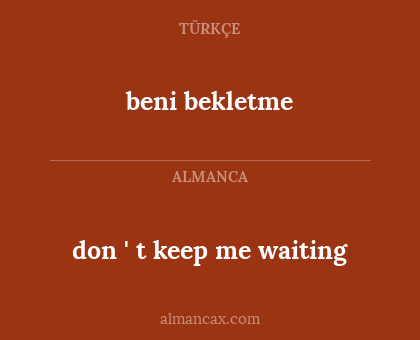 beni bekletme - don ' t keep me waiting