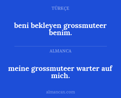 beni bekleyen grossmuteer benim. - meine grossmuteer warter auf mich.
