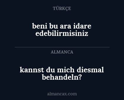 beni bu ara idare edebilirmisiniz - kannst du mich diesmal behandeln?