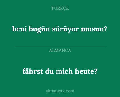 beni bugün sürüyor musun? - fährst du mich heute?