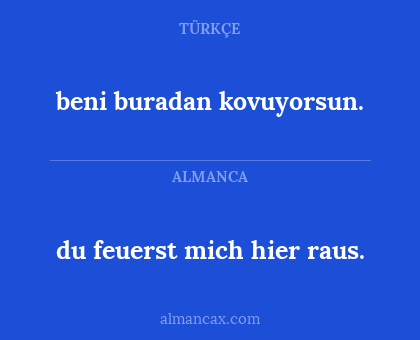 beni buradan kovuyorsun. - du feuerst mich hier raus.
