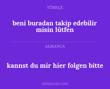 kannst du mir hier folgen bitte - beni buradan takip edebilir misin lütfen