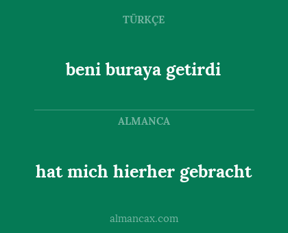 beni buraya getirdi - hat mich hierher gebracht