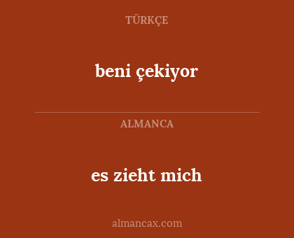 beni çekiyor - es zieht mich