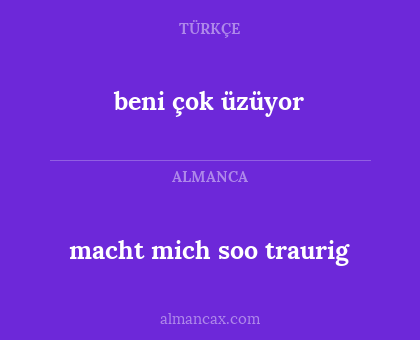 macht mich soo traurig - beni çok üzüyor
