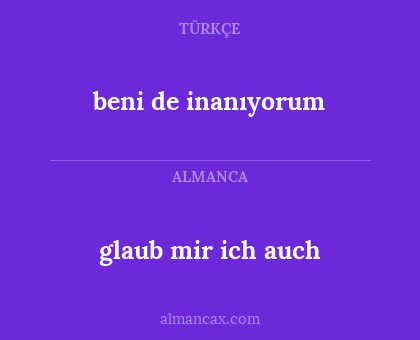 glaub mir ich auch - beni de inanıyorum