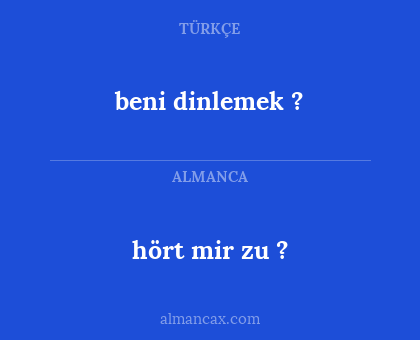 beni dinlemek ? - hört mir zu ?