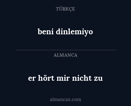 beni dinlemiyo - er hört mir nicht zu