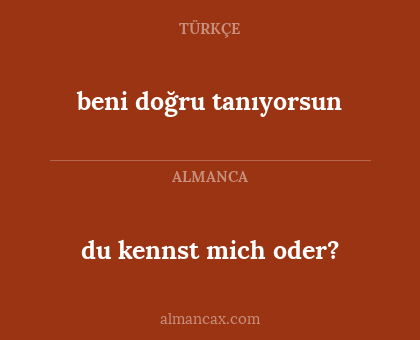 du kennst mich oder? - beni doğru tanıyorsun