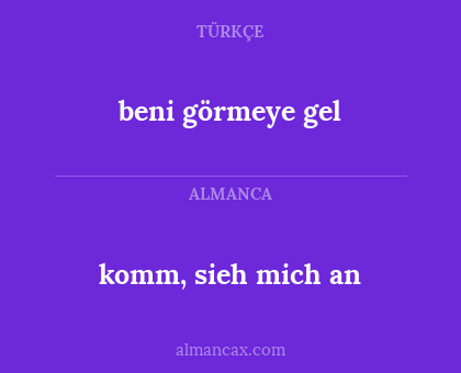 komm, sieh mich an - beni görmeye gel
