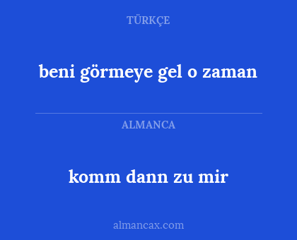 beni görmeye gel o zaman - komm dann zu mir
