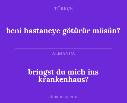 beni hastaneye götürür müsün? - bringst du mich ins krankenhaus?