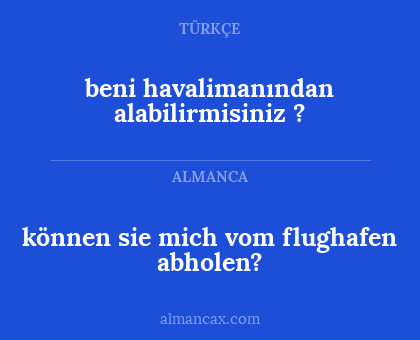 beni havalimanından alabilirmisiniz ? - können sie mich vom flughafen abholen?