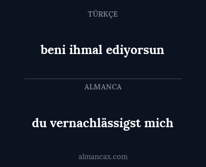 beni ihmal ediyorsun - du vernachlässigst mich