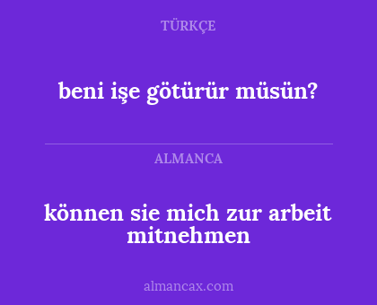 beni işe götürür müsün? - können sie mich zur arbeit mitnehmen