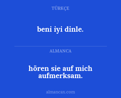beni iyi dinle. - hören sie auf mich aufmerksam.