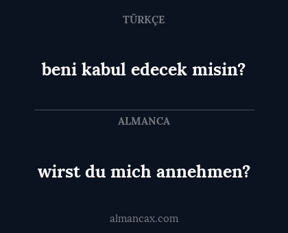 beni kabul edecek misin? - wirst du mich annehmen?