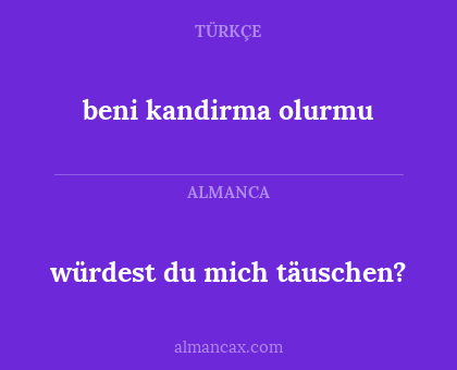 würdest du mich täuschen? - beni kandirma olurmu