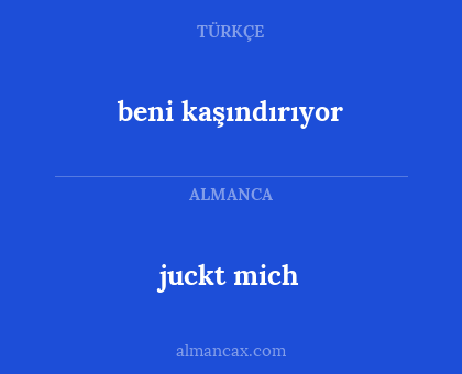 beni kaşındırıyor - juckt mich