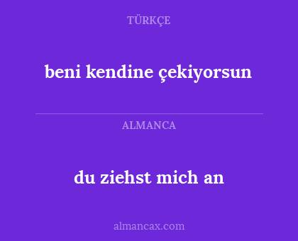 beni kendine çekiyorsun - du ziehst mich an