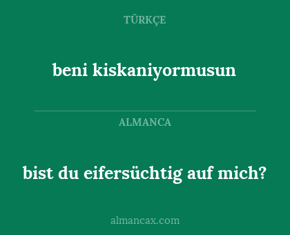 beni kiskaniyormusun - bist du eifersüchtig auf mich?