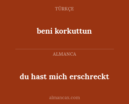 beni korkuttun - du hast mich erschreckt