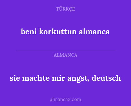beni korkuttun almanca - sie machte mir angst, deutsch