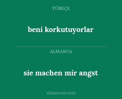 beni korkutuyorlar - sie machen mir angst